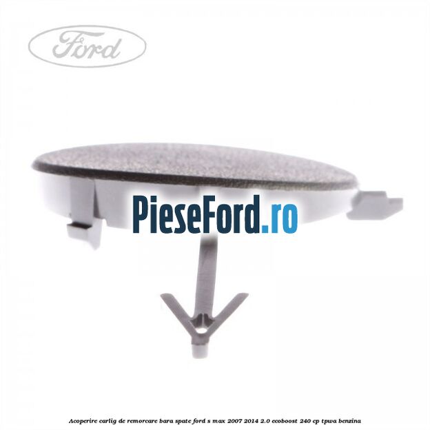 Acoperire carlig de remorcare bara spate Ford S-Max 2007-2014 2.0 EcoBoost 240 cp TPWA benzina