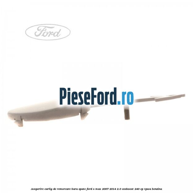 Acoperire carlig de remorcare bara spate Ford S-Max 2007-2014 2.0 EcoBoost 240 cp TPWA benzina