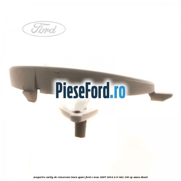 Acoperire carlig de remorcare bara spate Ford S-Max 2007-2014 2.0 TDCi 130 cp AZWA diesel