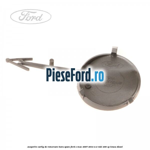 Acoperire carlig de remorcare bara spate Ford S-Max 2007-2014 2.2 TDCi 200 cp KNWA diesel
