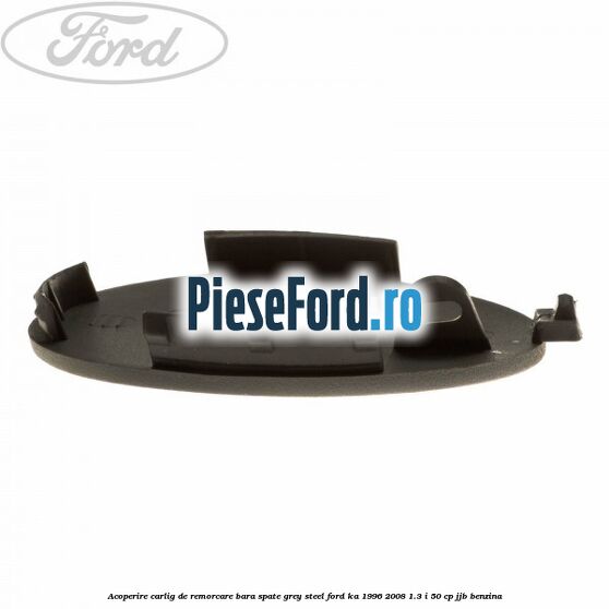Acoperire carlig de remorcare bara spate grey steel Ford Ka 1996-2008 1.3 i 50 cp Acoperire carlig de remorcare bara spate grey steel Ford Ka 1996-2008 1.3 i 50 cp JJB benzina