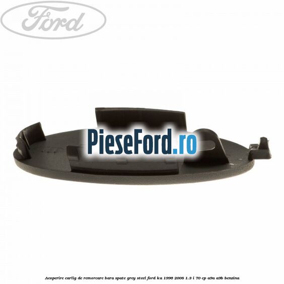 Acoperire carlig de remorcare bara spate grey steel Ford Ka 1996-2008 1.3 i 70 cp A9A, A9B benzina