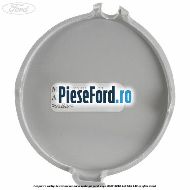 Acoperire carlig de remorcare bara spate gri Ford Kuga 2008-2012 2.0 TDCI 140 cp UFDA diesel