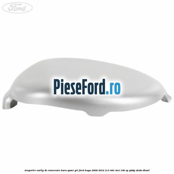 Acoperire carlig de remorcare bara spate gri Ford Kuga 2008-2012 2.0 TDCi 4x4 136 cp G6DG, UKDA diesel