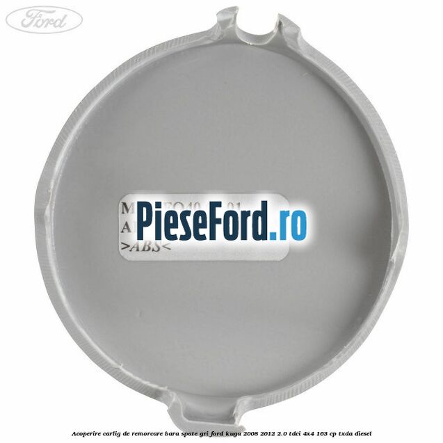 Acoperire carlig de remorcare bara spate gri Ford Kuga 2008-2012 2.0 TDCI 4x4 163 cp Acoperire carlig de remorcare bara spate gri Ford Kuga 2008-2012 2.0 TDCI 4x4 163 cp TXDA diesel