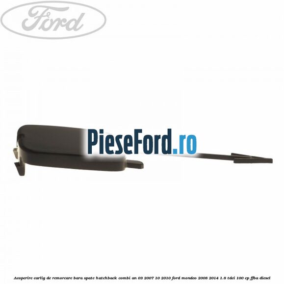 Acoperire carlig de remorcare bara spate hatchback/combi an 03/2007-10/2010 Ford Mondeo 2008-2014 1.8 TDCi 100 cp FFBA diesel