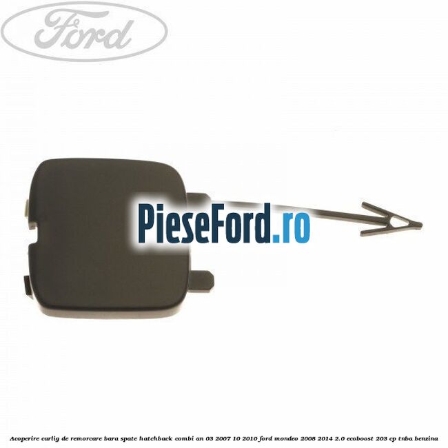 Acoperire carlig de remorcare bara spate hatchback/combi an 03/2007-10/2010 Ford Mondeo 2008-2014 2.0 EcoBoost 203 cp TNBA benzina
