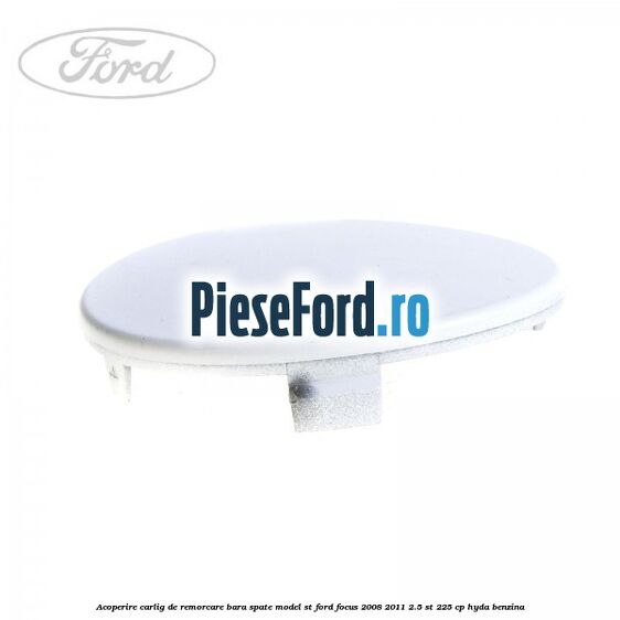 Acoperire carlig de remorcare bara spate model ST Ford Focus 2008-2011 2.5 ST 225 cp HYDA benzina