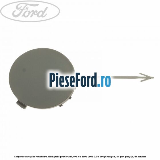 Acoperire carlig de remorcare bara spate primerizat Ford Ka 1996-2008 1.3 i 60 cp BAA, J4D, J4K, J4M, J4N, J4P, J4S benzina
