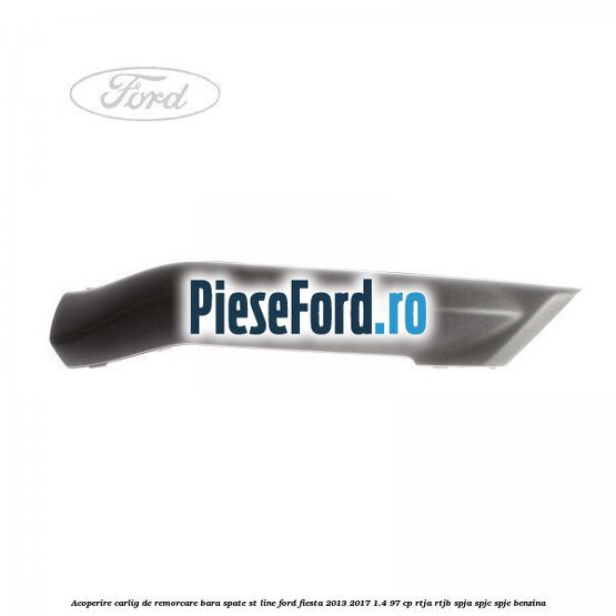 Acoperire carlig de remorcare bara spate ST line Ford Fiesta 2013-2017 1.4 97 cp RTJA, RTJB, SPJA, SPJC, SPJE benzina