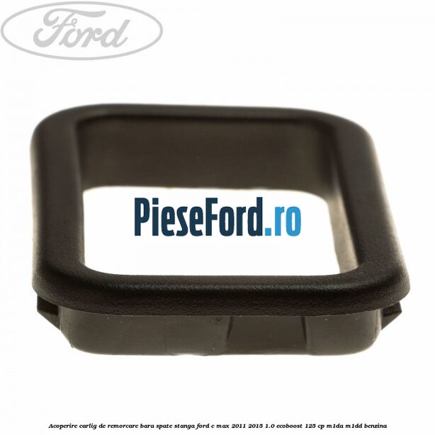 Acoperire carlig de remorcare bara spate stanga Ford C-Max 2011-2015 1.0 EcoBoost 125 cp M1DA, M1DD benzina
