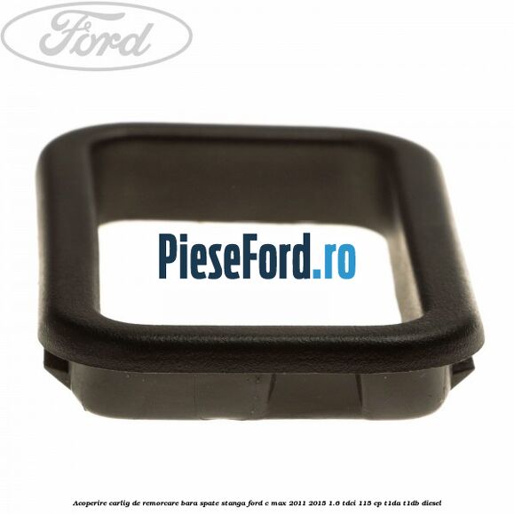 Acoperire carlig de remorcare bara spate stanga Ford C-Max 2011-2015 1.6 TDCi 115 cp T1DA, T1DB diesel