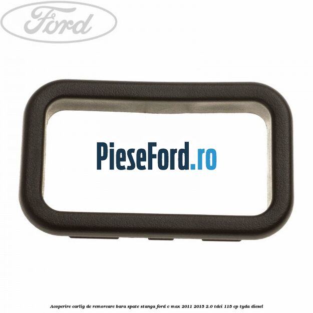 Acoperire carlig de remorcare bara spate stanga Ford C-Max 2011-2015 2.0 TDCi 115 cp TYDA diesel