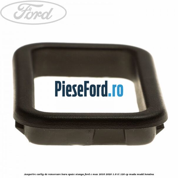 Acoperire carlig de remorcare bara spate stanga Ford C-Max 2016-2020 1.6 Ti 120 cp MUDA, MUDD benzina