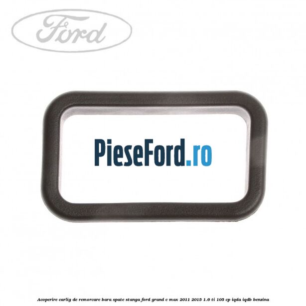 Acoperire carlig de remorcare bara spate stanga Ford Grand C-Max 2011-2015 1.6 Ti 105 cp IQDA, IQDB benzina