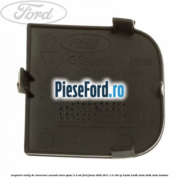 Acoperire carlig de remorcare extensie bara spate 3/5 usi Ford Focus 2008-2011 1.6 100 cp Acoperire carlig de remorcare extensie bara spate 3/5 usi Ford Focus 2008-2011 1.6 100 cp HWDA, HWDB, SHDA, SHDB, SHDC benzina