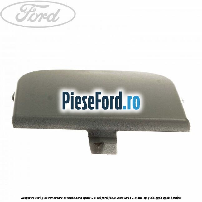 Acoperire carlig de remorcare extensie bara spate 3/5 usi Ford Focus 2008-2011 1.8 125 cp Q7DA, QQDA, QQDB benzina