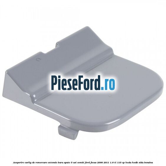 Acoperire carlig de remorcare extensie bara spate 5 usi combi Ford Focus 2008-2011 1.6 Ti 115 cp Acoperire carlig de remorcare extensie bara spate 5 usi combi Ford Focus 2008-2011 1.6 Ti 115 cp HXDA, HXDB, SIDA benzina