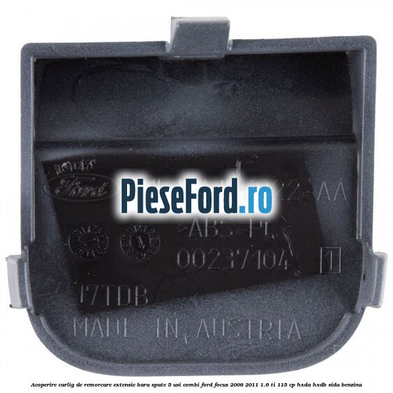 Acoperire carlig de remorcare extensie bara spate 5 usi combi Ford Focus 2008-2011 1.6 Ti 115 cp Acoperire carlig de remorcare extensie bara spate 5 usi combi Ford Focus 2008-2011 1.6 Ti 115 cp HXDA, HXDB, SIDA benzina