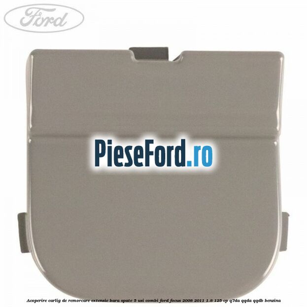 Acoperire carlig de remorcare extensie bara spate 5 usi combi Ford Focus 2008-2011 1.8 125 cp Acoperire carlig de remorcare extensie bara spate 5 usi combi Ford Focus 2008-2011 1.8 125 cp Q7DA, QQDA, QQDB benzina