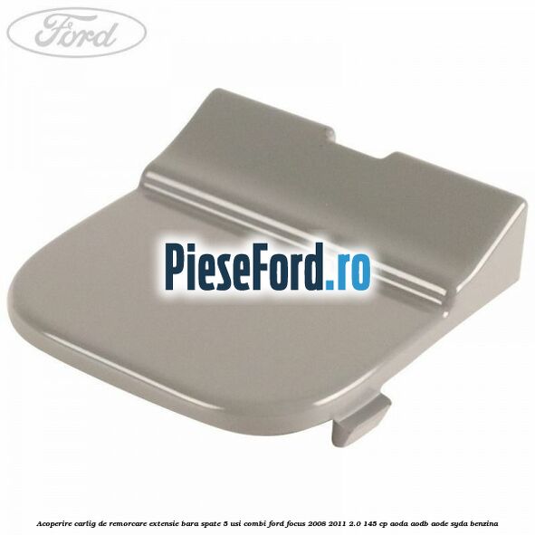 Acoperire carlig de remorcare extensie bara spate 5 usi combi Ford Focus 2008-2011 2.0 145 cp AODA, AODB, AODE, SYDA benzina