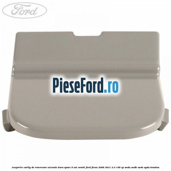 Acoperire carlig de remorcare extensie bara spate 5 usi combi Ford Focus 2008-2011 2.0 145 cp Acoperire carlig de remorcare extensie bara spate 5 usi combi Ford Focus 2008-2011 2.0 145 cp AODA, AODB, AODE, SYDA benzina