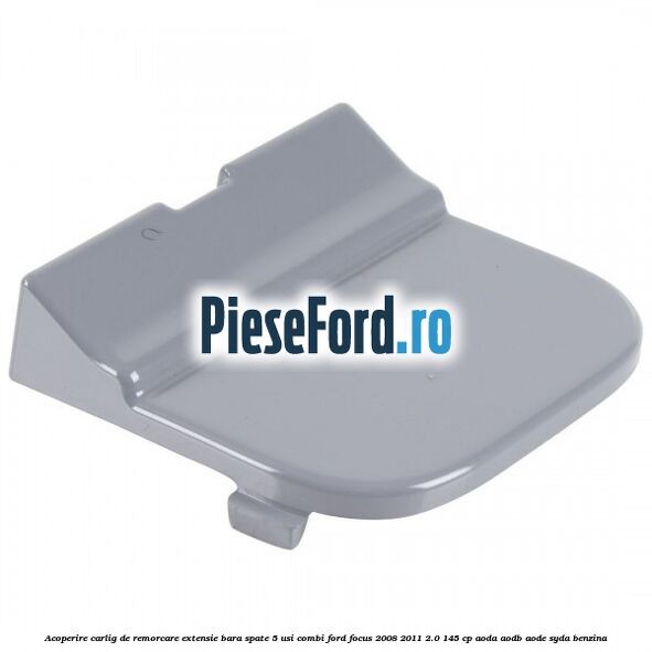 Acoperire carlig de remorcare extensie bara spate 5 usi combi Ford Focus 2008-2011 2.0 145 cp Acoperire carlig de remorcare extensie bara spate 5 usi combi Ford Focus 2008-2011 2.0 145 cp AODA, AODB, AODE, SYDA benzina
