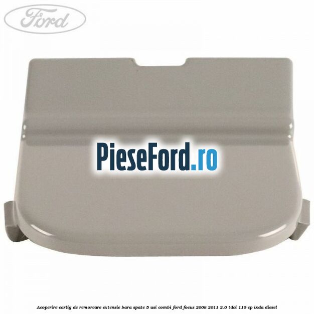 Acoperire carlig de remorcare extensie bara spate 5 usi combi Ford Focus 2008-2011 2.0 TDCi 110 cp Acoperire carlig de remorcare extensie bara spate 5 usi combi Ford Focus 2008-2011 2.0 TDCi 110 cp IXDA diesel