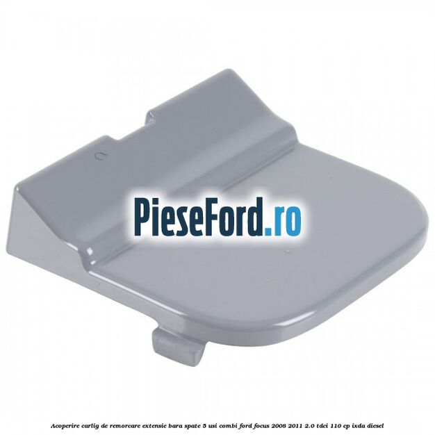 Acoperire carlig de remorcare extensie bara spate 5 usi combi Ford Focus 2008-2011 2.0 TDCi 110 cp Acoperire carlig de remorcare extensie bara spate 5 usi combi Ford Focus 2008-2011 2.0 TDCi 110 cp IXDA diesel