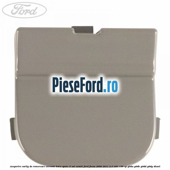 Acoperire carlig de remorcare extensie bara spate 5 usi combi Ford Focus 2008-2011 2.0 TDCi 136 cp G6DA, G6DB, G6DD, G6DG diesel