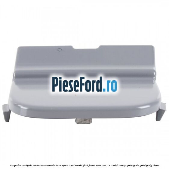 Acoperire carlig de remorcare extensie bara spate 5 usi combi Ford Focus 2008-2011 2.0 TDCi 136 cp G6DA, G6DB, G6DD, G6DG diesel