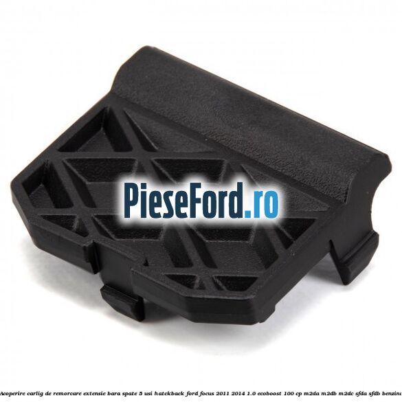 Acoperire carlig de remorcare extensie bara spate 5 usi hatckback Ford Focus 2011-2014 1.0 EcoBoost 100 cp Acoperire carlig de remorcare extensie bara spate 5 usi hatckback Ford Focus 2011-2014 1.0 EcoBoost 100 cp M2DA, M2DB, M2DC, SFDA, SFDB benzina