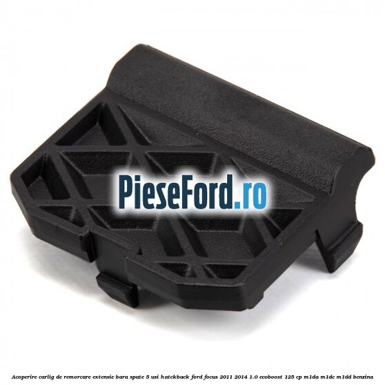 Acoperire carlig de remorcare extensie bara spate 5 usi hatckback Ford Focus 2011-2014 1.0 EcoBoost 125 cp M1DA, M1DC, M1DD benzina