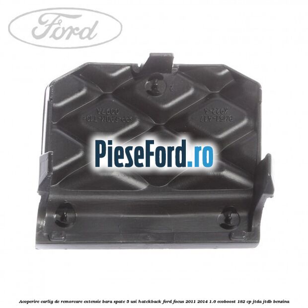 Acoperire carlig de remorcare extensie bara spate 5 usi hatckback Ford Focus 2011-2014 1.6 EcoBoost 182 cp Acoperire carlig de remorcare extensie bara spate 5 usi hatckback Ford Focus 2011-2014 1.6 EcoBoost 182 cp JTDA, JTDB benzina