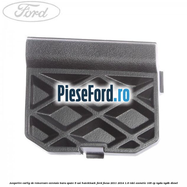 Acoperire carlig de remorcare extensie bara spate 5 usi hatckback Ford Focus 2011-2014 1.6 TDCi ECOnetic 105 cp