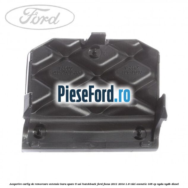 Acoperire carlig de remorcare extensie bara spate 5 usi hatckback Ford Focus 2011-2014 1.6 TDCi ECOnetic 105 cp NGDA, NGDB diesel
