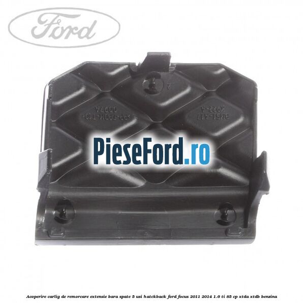 Acoperire carlig de remorcare extensie bara spate 5 usi hatckback Ford Focus 2011-2014 1.6 Ti 85 cp Acoperire carlig de remorcare extensie bara spate 5 usi hatckback Ford Focus 2011-2014 1.6 Ti 85 cp XTDA, XTDB benzina