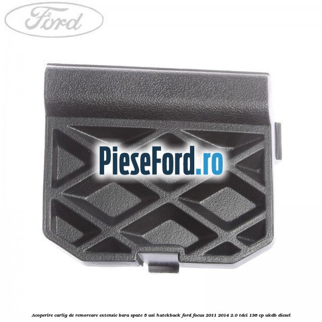 Acoperire carlig de remorcare extensie bara spate 5 usi hatckback Ford Focus 2011-2014 2.0 TDCi 136 cp UKDB diesel