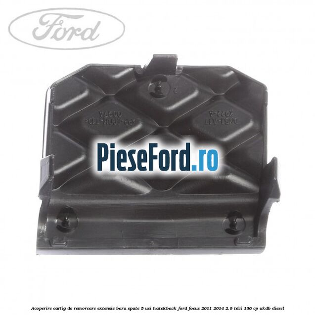 Acoperire carlig de remorcare extensie bara spate 5 usi hatckback Ford Focus 2011-2014 2.0 TDCi 136 cp UKDB diesel