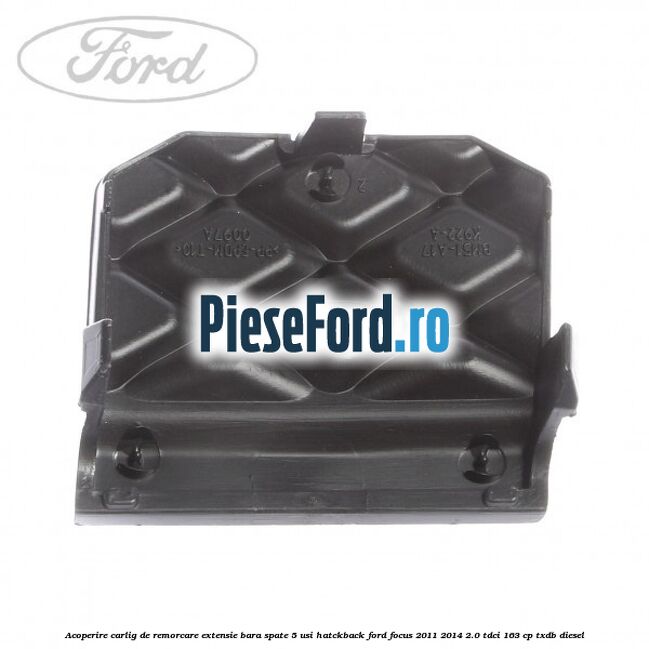Acoperire carlig de remorcare extensie bara spate 5 usi hatckback Ford Focus 2011-2014 2.0 TDCi 163 cp TXDB diesel