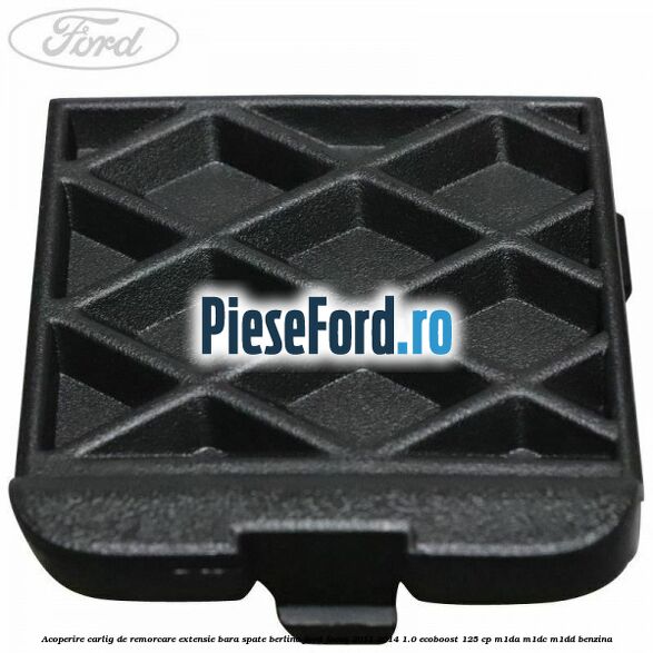Acoperire carlig de remorcare extensie bara spate berlina Ford Focus 2011-2014 1.0 EcoBoost 125 cp M1DA, M1DC, M1DD benzina