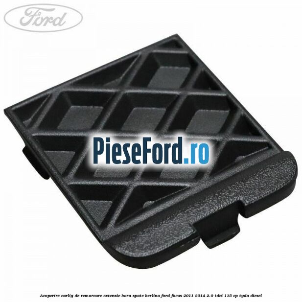 Acoperire carlig de remorcare extensie bara spate berlina Ford Focus 2011-2014 2.0 TDCi 115 cp TYDA diesel