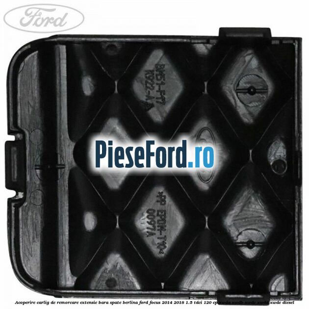 Acoperire carlig de remorcare extensie bara spate berlina Ford Focus 2014-2018 1.5 TDCi 120 cp XWDA, XWDB, XWDC, XWDD, XWDE diesel