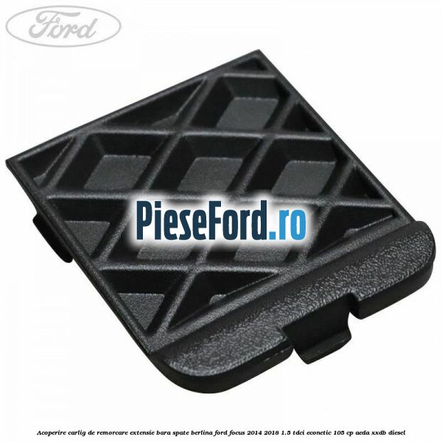 Acoperire carlig de remorcare extensie bara spate berlina Ford Focus 2014-2018 1.5 TDCi ECOnetic 105 cp