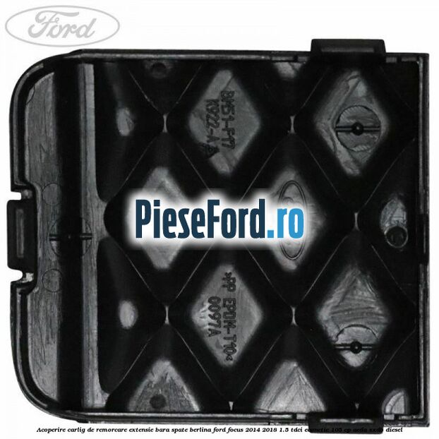 Acoperire carlig de remorcare extensie bara spate berlina Ford Focus 2014-2018 1.5 TDCi ECOnetic 105 cp Acoperire carlig de remorcare extensie bara spate berlina Ford Focus 2014-2018 1.5 TDCi ECOnetic 105 cp AEDA, XXDB diesel