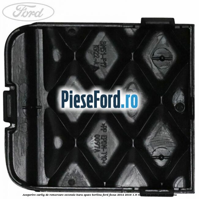 Acoperire carlig de remorcare extensie bara spate berlina Ford Focus 2014-2018 1.6 Ti 125 cp Acoperire carlig de remorcare extensie bara spate berlina Ford Focus 2014-2018 1.6 Ti 125 cp PNDA, PNDD benzina