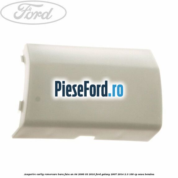 Acoperire carlig remorcare bara fata an 04/2006-03/2010 Ford Galaxy 2007-2014 2.3 160 cp SEWA benzina