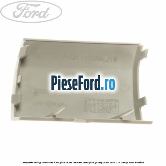 Acoperire carlig remorcare bara fata an 04/2006-03/2010 Ford Galaxy 2007-2014 2.3 160 cp SEWA benzina