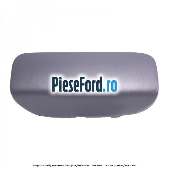 Acoperire carlig remorcare bara fata Ford Escort 1995-1998 1.8 D 60 cp