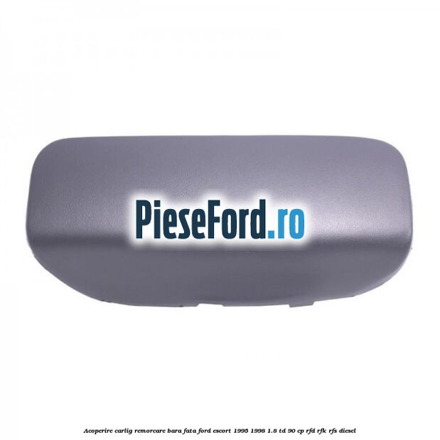 Acoperire carlig remorcare bara fata Ford Escort 1995-1998 1.8 TD 90 cp